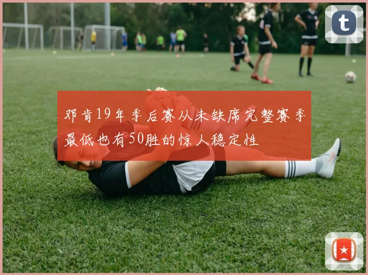 邓肯19年季后赛从未缺席完整赛季最低也有50胜的惊人稳定性
