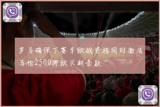罗马确保下赛季欧战资格同时激活马伦2500万欧买断条款